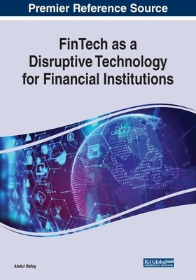 FinTech as a Disruptive Technology for Financial Institutions by Rafay, Abdul