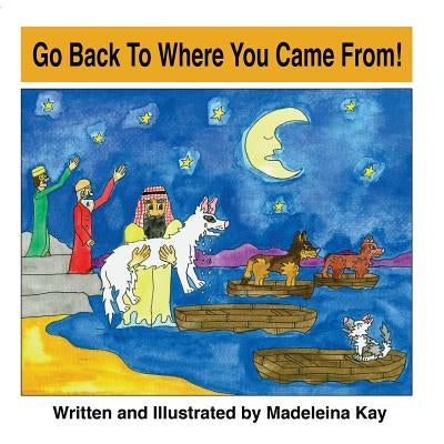 Go Back to Where You Came From! (the Adventures of Alba White Wolf) by Kay, Madeleina