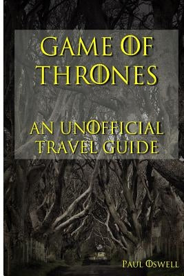 Game of Thrones: An Unofficial Travel Guide by Oswell, Paul