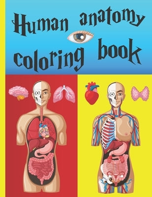 Human Anatomy Coloring Book: A good and easy way to understand anatomy by Cadar, Vlad