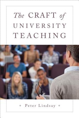 The Craft of University Teaching by Lindsay, Peter