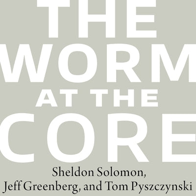 The Worm at the Core Lib/E: On the Role of Death in Life by Greenberg, Jeff