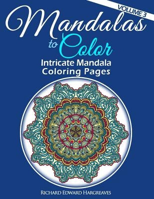 Mandalas to Color - Intricate Mandala Coloring Pages: Advanced Designs by Hargreaves, Richard Edward