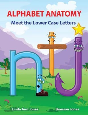 Alphabet Anatomy: Meet the Lower Case Letters by Jones, Linda Ann