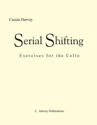 Serial Shifting: Exercises for the Cello by Harvey, Cassia