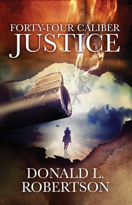 Forty-Four Caliber Justice by Robertson, Donald L.