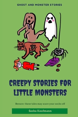 Creepy Stories for Little Monsters: Terrifying tales of ghosts, zombies and curses by Kaufmann, Sasha