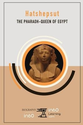 Hatshepsut: The Pharaoh-Queen of Egypt by In60learning