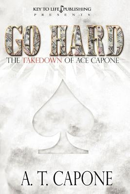 GO HARD - The Takedown of Ace Capone by Capone, A. T.