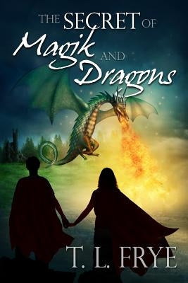 The Secret of Magik and Dragons by Frye, T. L.