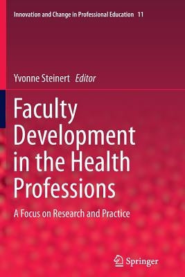 Faculty Development in the Health Professions: A Focus on Research and Practice by Steinert, Yvonne