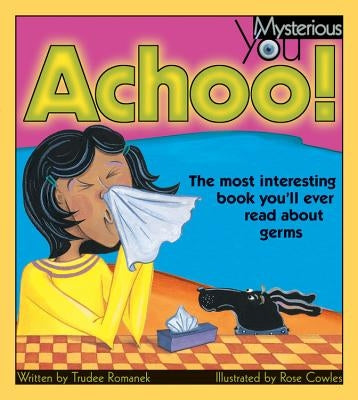 Achoo!: The Most Interesting Book You'll Ever Read about Germs by Romanek, Trudee