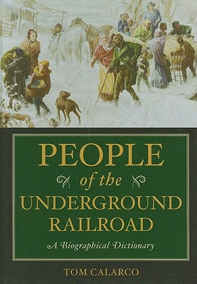 People of the Underground Railroad: A Biographical Dictionary by Calarco, Tom