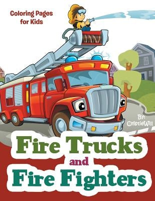 Fire Trucks and Fire Fighters: Coloring Pages for Kids by Will, Cristie