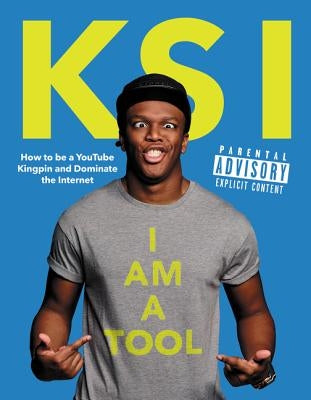 I Am a Tool: How to Be a Youtube Kingpin and Dominate the Internet by Ksi