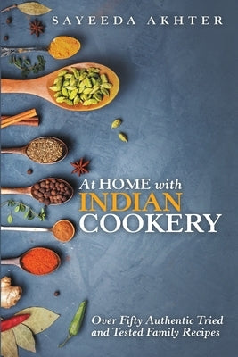 At Home with Indian Cookery: Over Fifty Authentic Tried and Tested Family Recipes by Akhter, Sayeeda