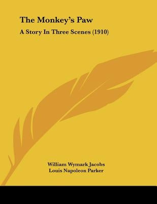 The Monkey's Paw: A Story In Three Scenes (1910) by Jacobs, William Wymark