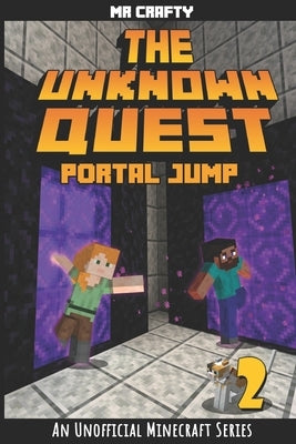 The Unknown Quest 2: Portal Jumping: An Unofficial Minecraft Novel by Crafty