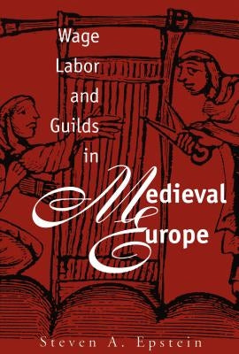 Wage Labor and Guilds in Medieval Europe by Epstein, Steven a.