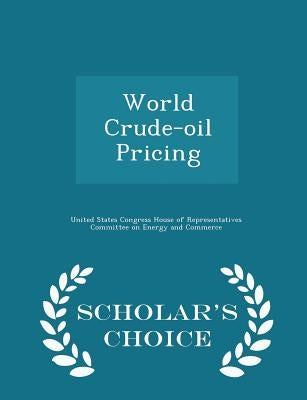 World Crude-Oil Pricing - Scholar's Choice Edition by United States Congress House of Represen