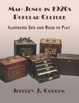 Mah-Jongg in 1920s Popular Culture: Illustrated Sets and Rules of Play by Gordon, Jeffrey J.