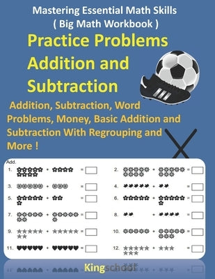 Mastering Essential Math Skills ( Big Math Workbook ) - Practice Problems Addition and Subtraction: Addition, Subtraction, Word Problems, Money, Basic by Edition, Kingschool