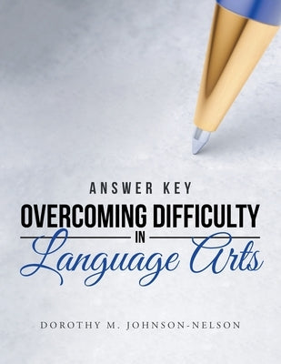 Answer Key: Overcoming Difficulty in Language Arts by Johnson-Nelson, Dorothy M.