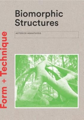 Biomorphic Structures: Architecture Inspired by Nature by Agkathidis, Asterios