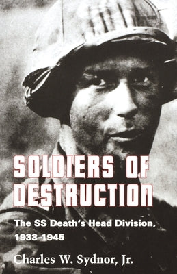 Soldiers of Destruction: The SS Death's Head Division, 1933-1945 - Updated Edition by Jr.