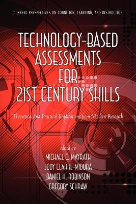 Technology-Based Assessments for 21st Century Skills: Theoretical and Practical Implications from Modern Research by Mayrath, Michael C.