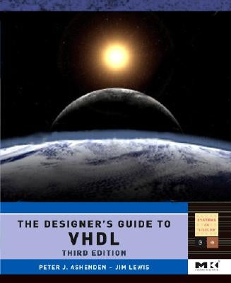 The Designer's Guide to VHDL: Volume 3 by Ashenden, Peter J.