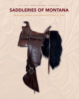 Saddleries of Montana: Montana's Makers from Territorial Times to 1940 by Sage, E. Helene