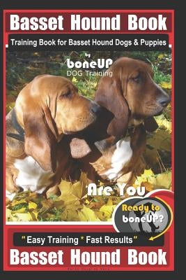 Basset Hound Book Training Book for Basset Hound Dogs & Puppies by Boneup Dog Training: Are You Ready to Bone Up? Easy Training * Fast Results Basset by Douglas Kane, Karen