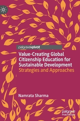 Value-Creating Global Citizenship Education for Sustainable Development: Strategies and Approaches by Sharma, Namrata