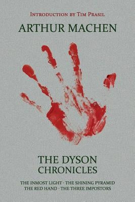 The Dyson Chronicles: The Inmost Light / The Shining Pyramid / The Red Hand / The Three Impostors by Machen, Arthur