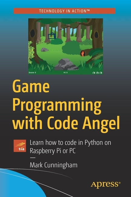 Game Programming with Code Angel: Learn How to Code in Python on Raspberry Pi or PC by Cunningham, Mark