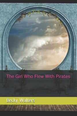 The Girl Who Flew with Pirates by Walters, Becky