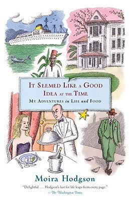 It Seemed Like a Good Idea at the Time: My Adventures in Life and Food by Hodgson, Moira