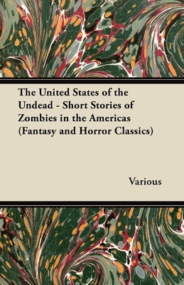 The United States of the Undead - Short Stories of Zombies in the Americas (Fantasy and Horror Classics) by Various