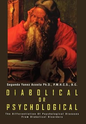 Diabolical or Psychological: The Differentiation Of Psychological Diseases From Diabolical Disorders by Acosta, Segunda Yanez