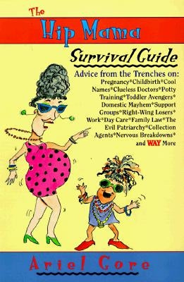 The Hip Mama Survival Guide: Advice from the Trenches on Pregnancy, Childbirth, Cool Names, Clueless Doctors, Potty Training, and Toddler Avengers by Gore, Ariel