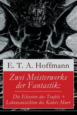 Zwei Meisterwerke der Fantastik: Die Elixiere des Teufels + Lebensansichten des Katers Murr: Zwei Romane von dem Meister der schwarzen Romantik by Hoffmann, E. T. a.