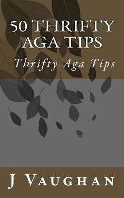 50 Thrifty Aga Tips: 50 Thrifty Aga Tips by Vaughan, J. S.