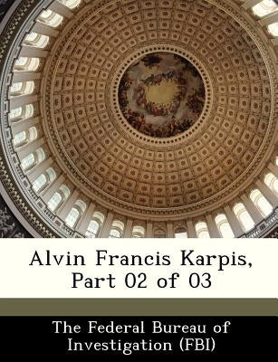 Alvin Francis Karpis, Part 02 of 03 by The Federal Bureau of Investigation (Fbi