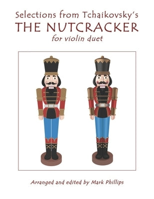 Selections from Tchaikovsky's THE NUTCRACKER for violin duet by Phillips, Mark