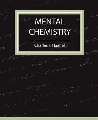 Mental Chemistry - Haanel by Charles F. Haanel, F. Haanel