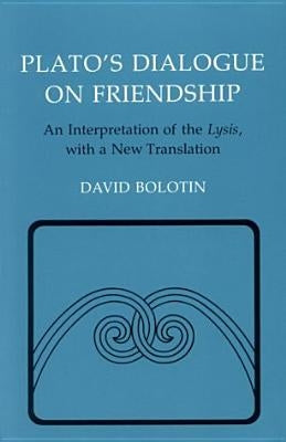 Plato's Dialogue on Friendship: An Interpretation of the Lysis', with a New Translation by Plato