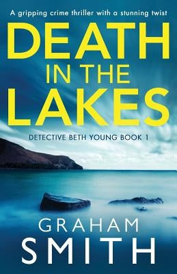 Death in the Lakes: A gripping crime thriller with a stunning twist by Smith, Graham