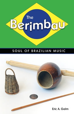 The Berimbau: Soul of Brazilian Music by Galm, Eric A.