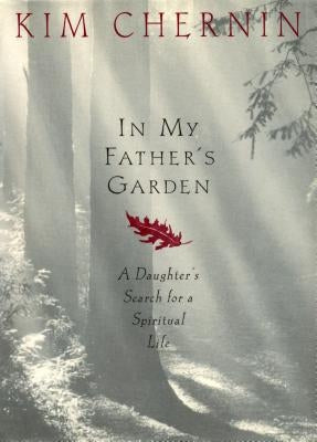 In My Father's Garden: A Daughter's Search for a Spiritual Life by Chernin, Kim